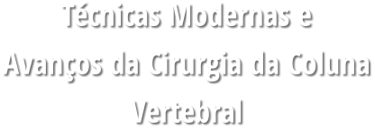 Técnicas Modernas e  Avanços da Cirurgia da Coluna Vertebral