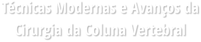 Técnicas Modernas e Avanços da Cirurgia da Coluna Vertebral