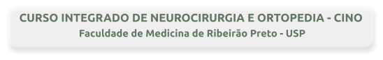 CURSO INTEGRADO DE NEUROCIRURGIA E ORTOPEDIA - CINO  Faculdade de Medicina de Ribeirão Preto - USP